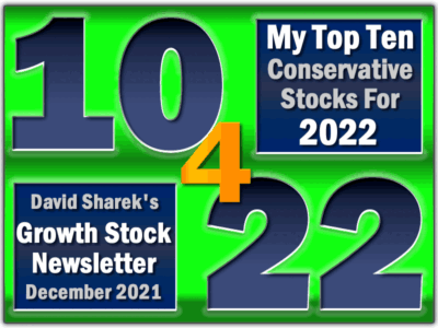 My top ten conservative stocks for 2022 from David Sharek's growth stock newsletter december 2021.